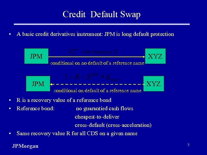 Credit Default Swap • A basic credit derivatives instrument: JPM is long default protection