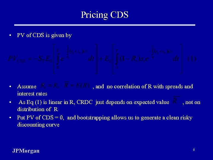 Pricing CDS • PV of CDS is given by • Assume , and no