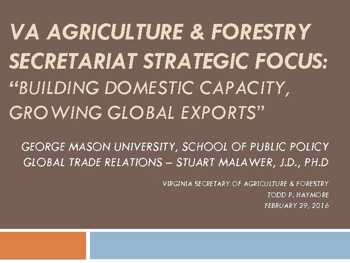 VA AGRICULTURE & FORESTRY SECRETARIAT STRATEGIC FOCUS: “BUILDING DOMESTIC CAPACITY, GROWING GLOBAL EXPORTS” GEORGE