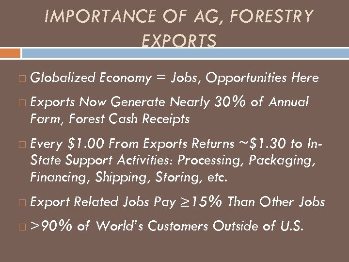 IMPORTANCE OF AG, FORESTRY EXPORTS Globalized Economy = Jobs, Opportunities Here Exports Now Generate