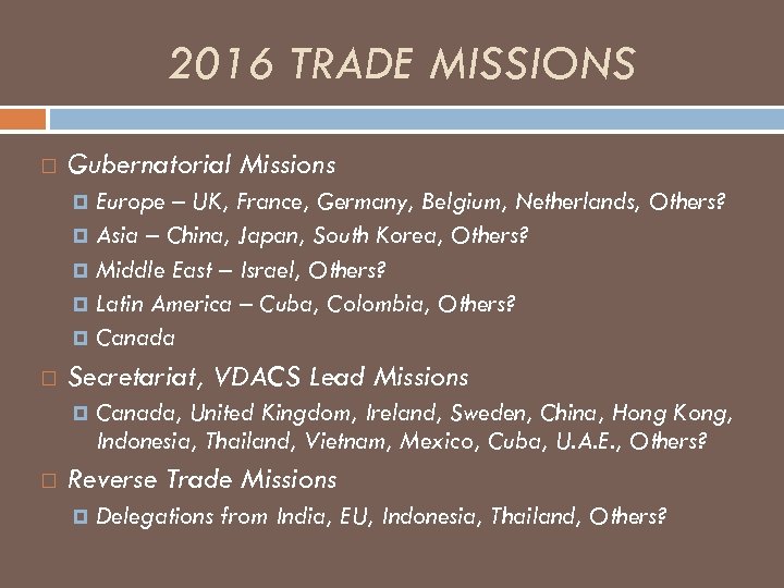 2016 TRADE MISSIONS Gubernatorial Missions Europe – UK, France, Germany, Belgium, Netherlands, Others? Asia