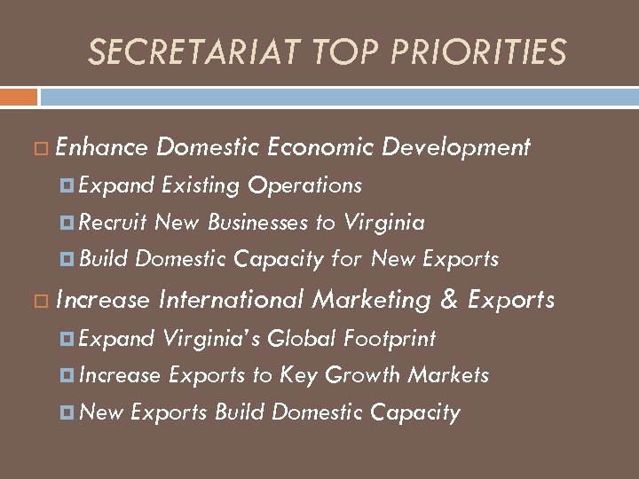 SECRETARIAT TOP PRIORITIES Enhance Domestic Economic Development Expand Existing Operations Recruit New Businesses to