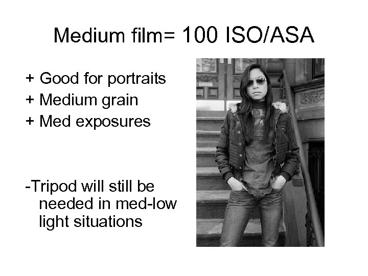 Medium film= 100 ISO/ASA + Good for portraits + Medium grain + Med exposures