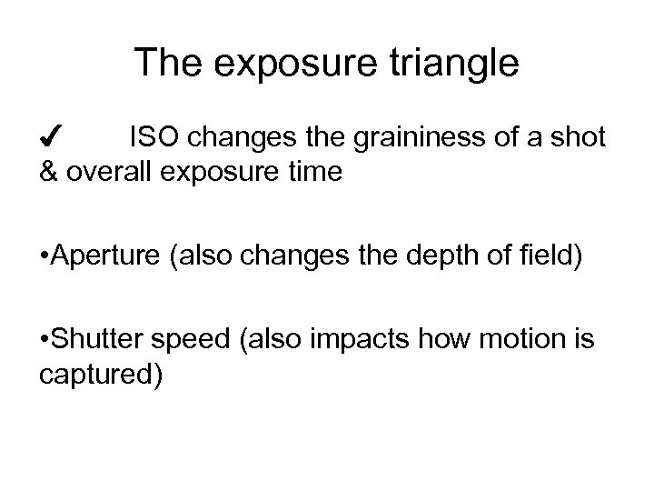 The exposure triangle ✔ ISO changes the graininess of a shot & overall exposure