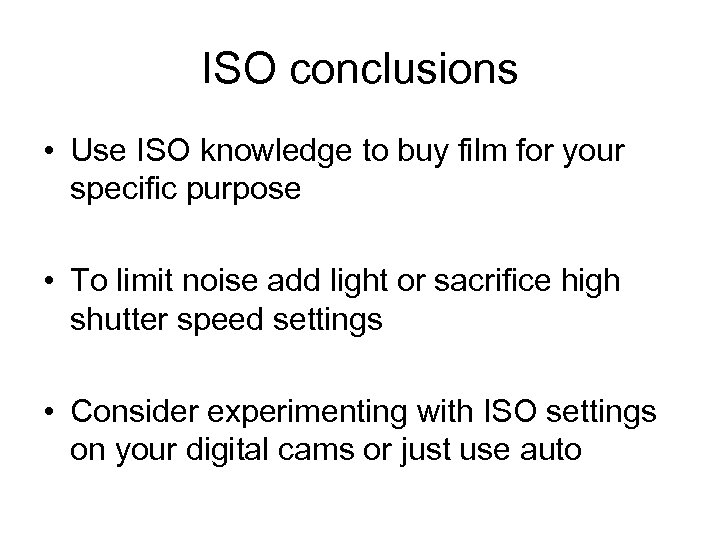ISO conclusions • Use ISO knowledge to buy film for your specific purpose •
