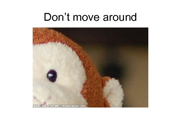 Don’t move around 