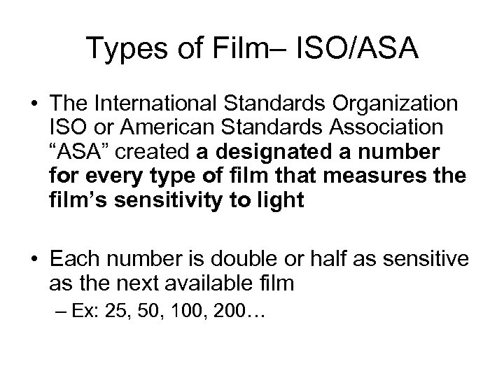 Types of Film– ISO/ASA • The International Standards Organization ISO or American Standards Association