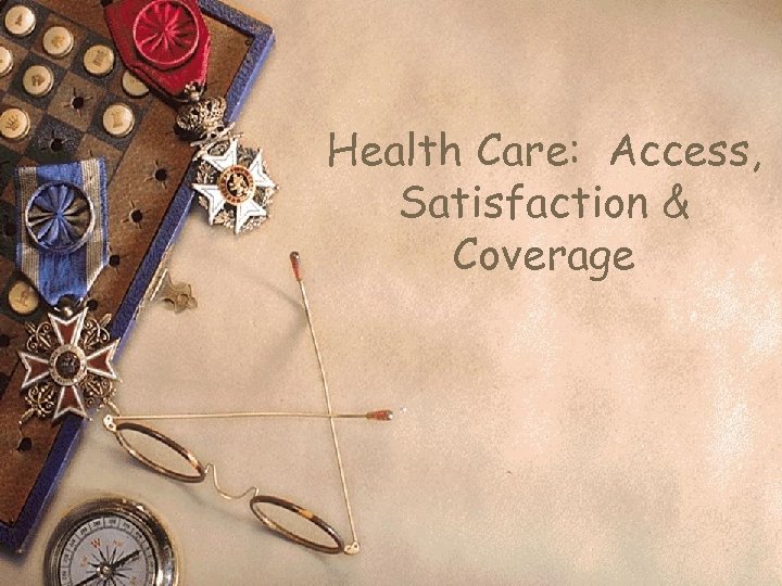 Health Care: Access, Satisfaction & Coverage 