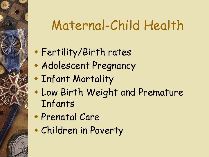 Maternal-Child Health w Fertility/Birth rates w Adolescent Pregnancy w Infant Mortality w Low Birth