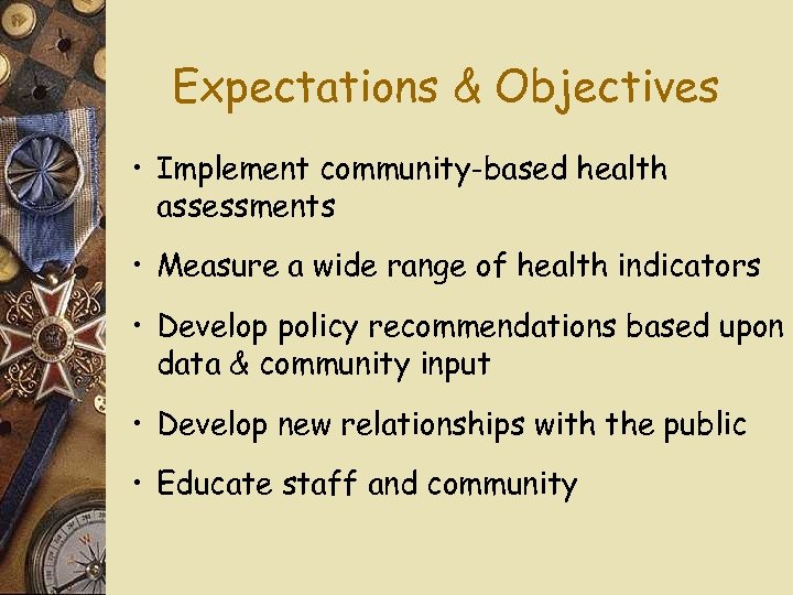 Expectations & Objectives • Implement community-based health assessments • Measure a wide range of