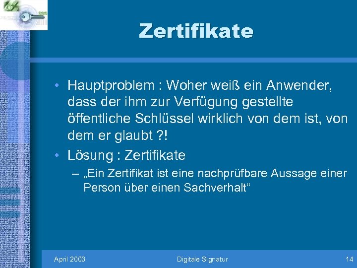 Zertifikate • Hauptproblem : Woher weiß ein Anwender, dass der ihm zur Verfügung gestellte