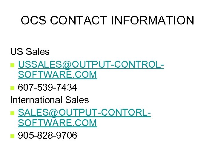 OCS CONTACT INFORMATION US Sales n USSALES@OUTPUT-CONTROLSOFTWARE. COM n 607 -539 -7434 International Sales