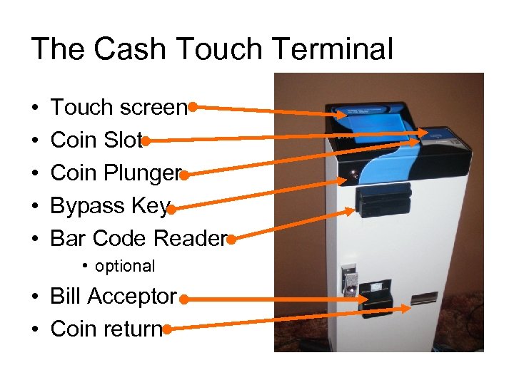 The Cash Touch Terminal • • • Touch screen Coin Slot Coin Plunger Bypass
