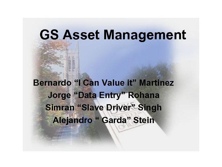 GS Asset Management Bernardo “I Can Value it” Martinez Jorge “Data Entry” Rohana Simran