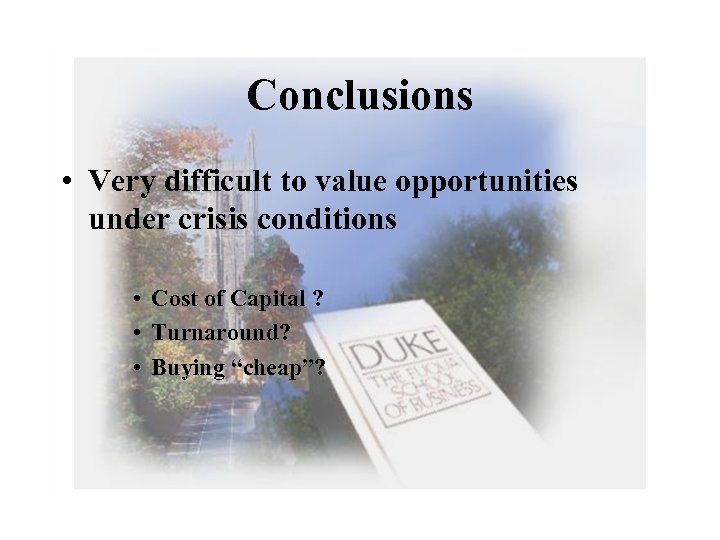 Conclusions • Very difficult to value opportunities under crisis conditions • Cost of Capital