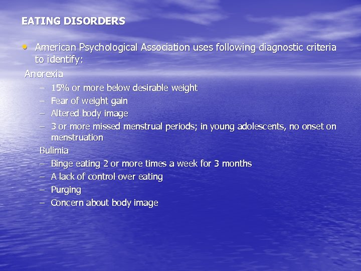 EATING DISORDERS • American Psychological Association uses following diagnostic criteria to identify: Anorexia –