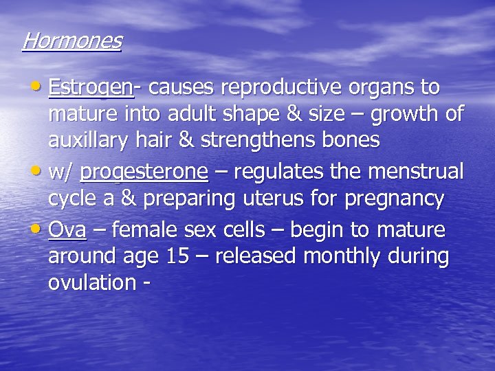 Hormones • Estrogen- causes reproductive organs to mature into adult shape & size –