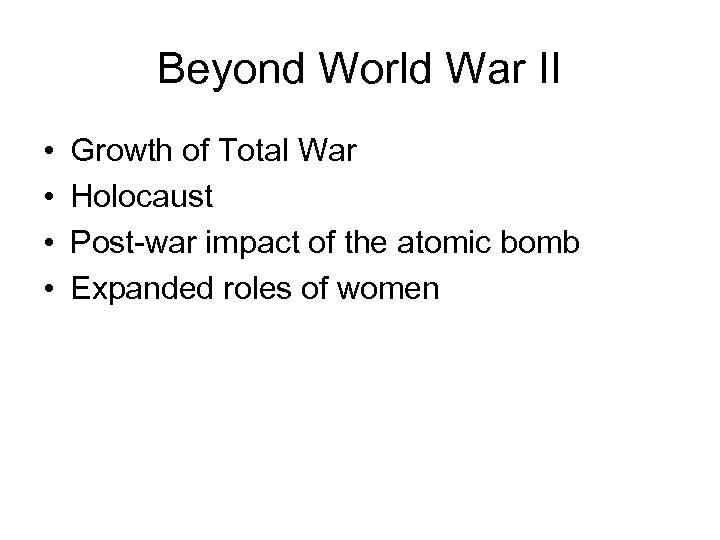 Beyond World War II • • Growth of Total War Holocaust Post-war impact of