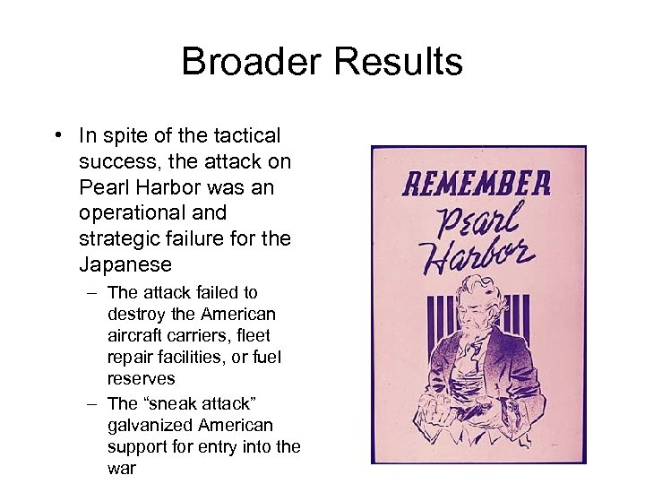 Broader Results • In spite of the tactical success, the attack on Pearl Harbor