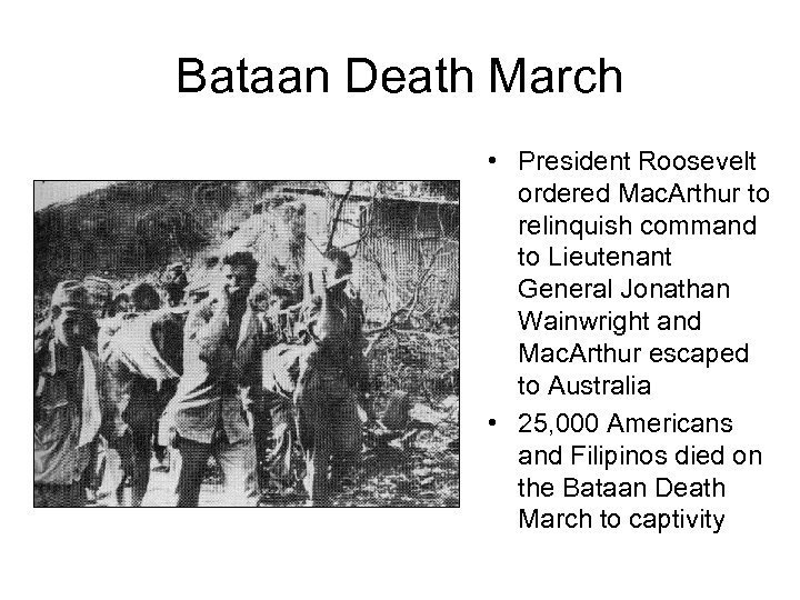 Bataan Death March • President Roosevelt ordered Mac. Arthur to relinquish command to Lieutenant