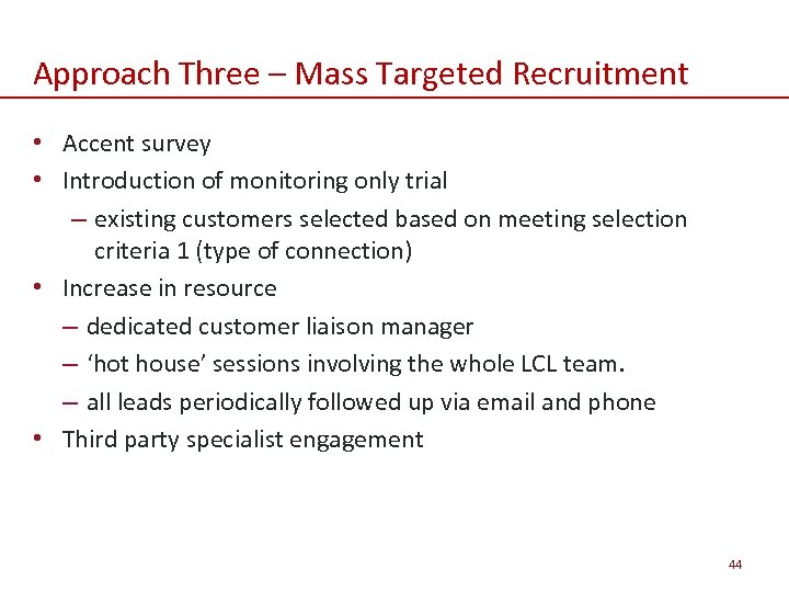 Approach Three – Mass Targeted Recruitment • Accent survey • Introduction of monitoring only