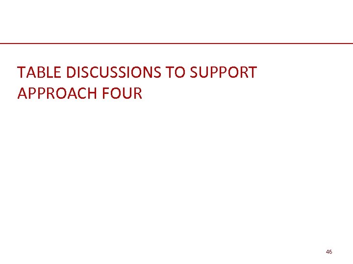 TABLE DISCUSSIONS TO SUPPORT APPROACH FOUR 46 
