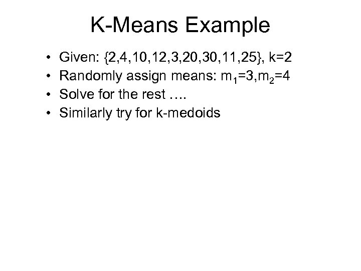 K-Means Example • • Given: {2, 4, 10, 12, 3, 20, 30, 11, 25},