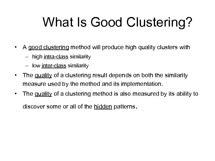 What Is Good Clustering? • A good clustering method will produce high quality clusters