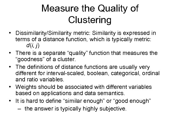 Measure the Quality of Clustering • Dissimilarity/Similarity metric: Similarity is expressed in terms of