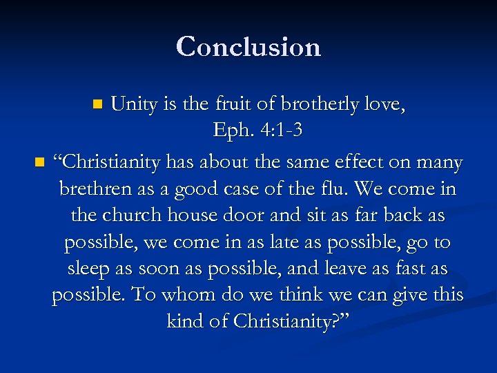 Conclusion Unity is the fruit of brotherly love, Eph. 4: 1 -3 n “Christianity