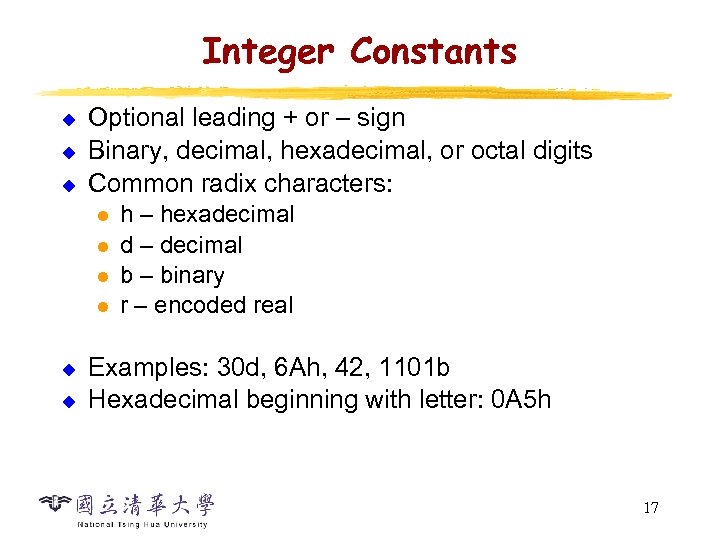 Integer Constants u u u Optional leading + or – sign Binary, decimal, hexadecimal,