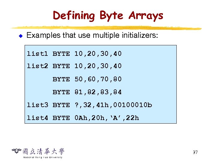 Defining Byte Arrays u Examples that use multiple initializers: list 1 BYTE 10, 20,