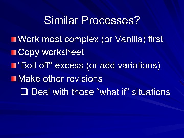 Similar Processes? Work most complex (or Vanilla) first Copy worksheet “Boil off" excess (or