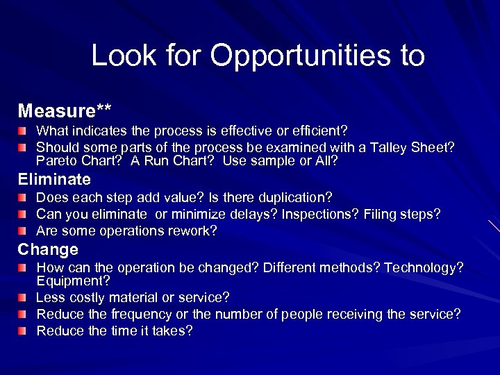 Look for Opportunities to Measure** What indicates the process is effective or efficient? Should