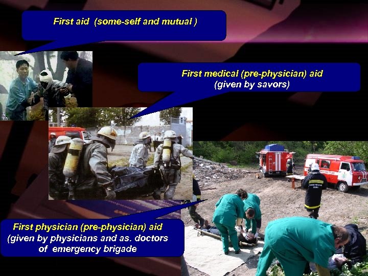 First aid (some-self and mutual ) First medical (pre-physician) aid (given by savors) First