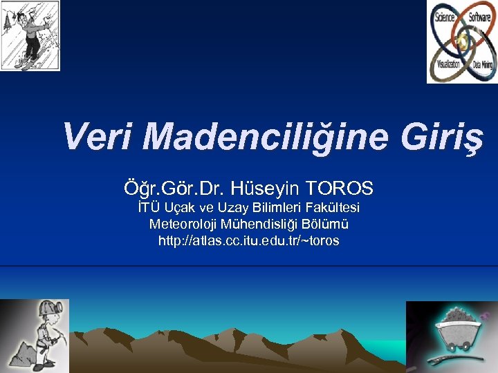 Veri Madenciliğine Giriş Öğr. Gör. Dr. Hüseyin TOROS İTÜ Uçak ve Uzay Bilimleri Fakültesi