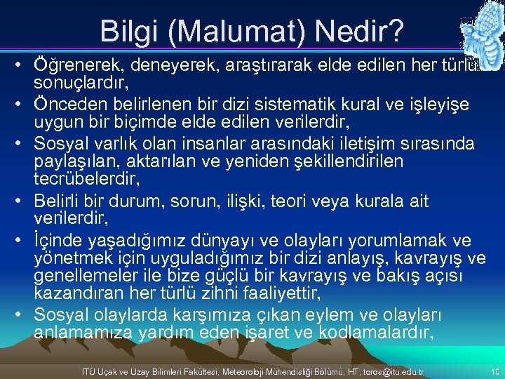 Bilgi (Malumat) Nedir? • Öğrenerek, deneyerek, araştırarak elde edilen her türlü sonuçlardır, • Önceden