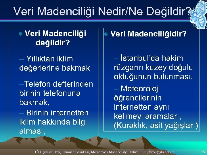 Veri Madenciliği Nedir/Ne Değildir? l Veri Madenciliği değildir? – Yıllıktan iklim değerlerine bakmak –Telefon