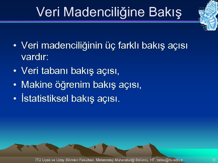 Veri Madenciliğine Bakış • Veri madenciliğinin üç farklı bakış açısı vardır: • Veri tabanı
