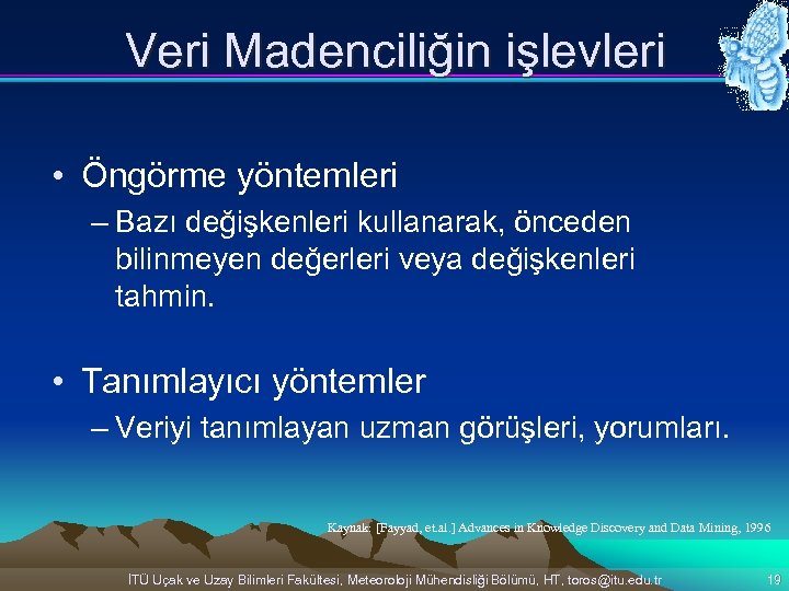 Veri Madenciliğin işlevleri • Öngörme yöntemleri – Bazı değişkenleri kullanarak, önceden bilinmeyen değerleri veya