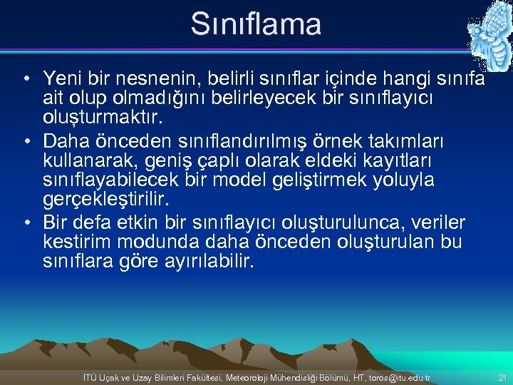 Sınıflama • Yeni bir nesnenin, belirli sınıflar içinde hangi sınıfa ait olup olmadığını belirleyecek