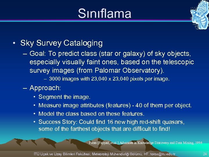 Sınıflama • Sky Survey Cataloging – Goal: To predict class (star or galaxy) of