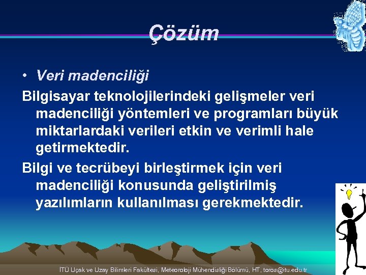 Çözüm • Veri madenciliği Bilgisayar teknolojilerindeki gelişmeler veri madenciliği yöntemleri ve programları büyük miktarlardaki