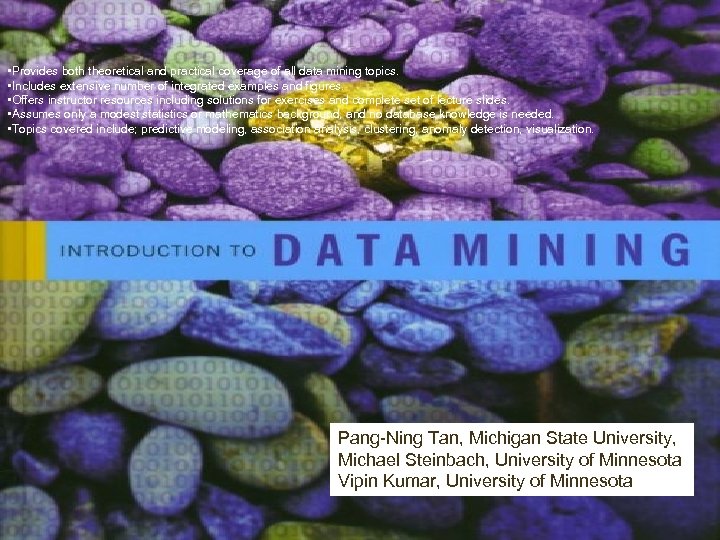  • Provides both theoretical and practical coverage of all data mining topics. •