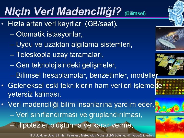 Niçin Veri Madenciliği? (Bilimsel) • Hızla artan veri kayıtları (GB/saat). – Otomatik istasyonlar, –