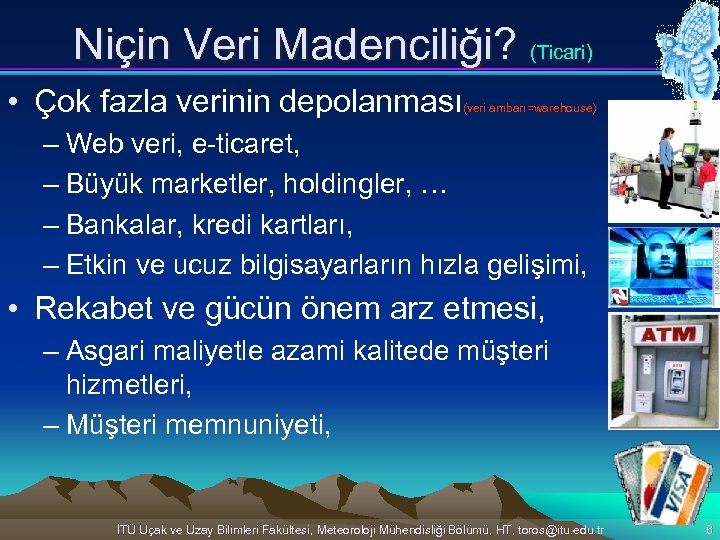 Niçin Veri Madenciliği? (Ticari) • Çok fazla verinin depolanması (veri ambarı=warehouse) – Web veri,