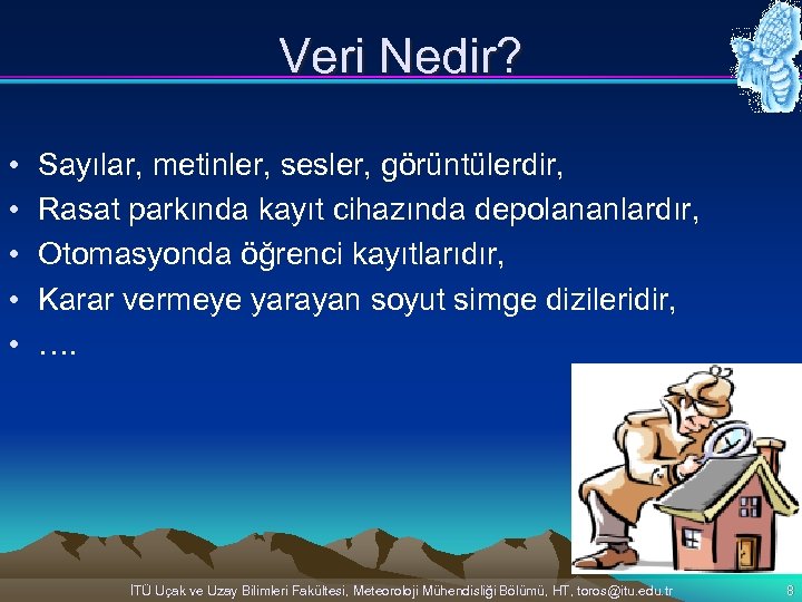 Veri Nedir? • • • Sayılar, metinler, sesler, görüntülerdir, Rasat parkında kayıt cihazında depolananlardır,