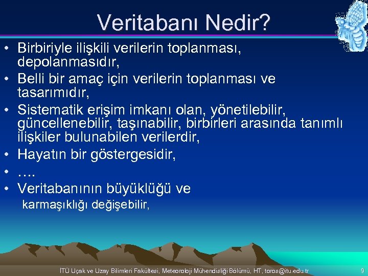 Veritabanı Nedir? • Birbiriyle ilişkili verilerin toplanması, depolanmasıdır, • Belli bir amaç için verilerin