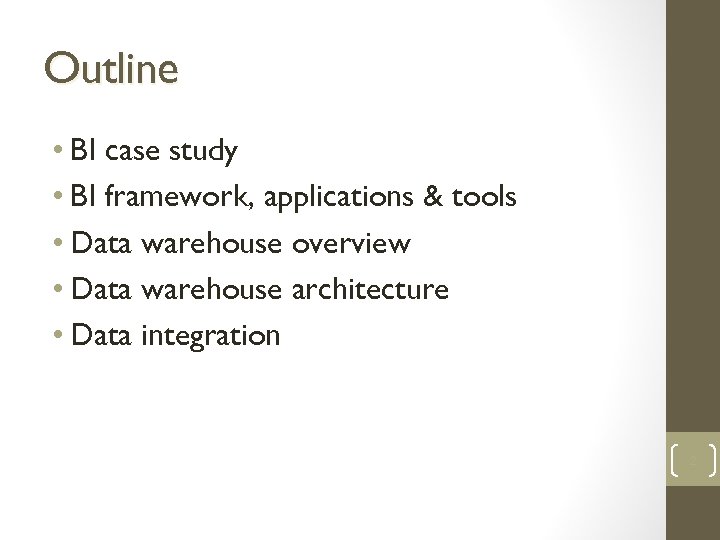 Outline • BI case study • BI framework, applications & tools • Data warehouse