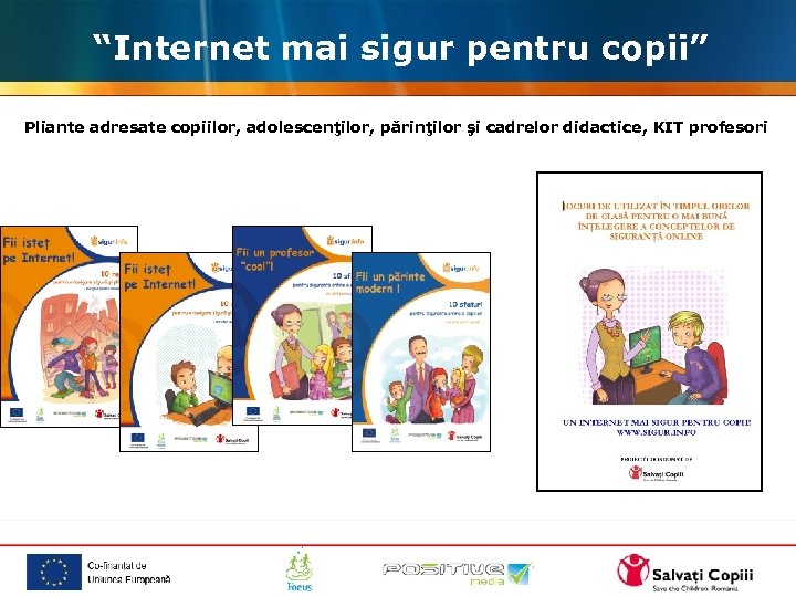 Campania “Internet mai sigur pentru copii” Pliante adresate copiilor, adolescenţilor, părinţilor şi cadrelor didactice,